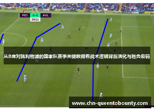 从B席对阵利物浦的国家队赛事关键数据看战术逻辑背后演化与胜负密码