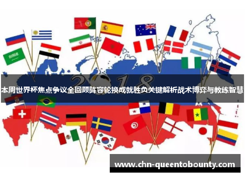 本周世界杯焦点争议全回顾阵容轮换成就胜负关键解析战术博弈与教练智慧 本周世界杯焦点争议全回顾阵容轮换成就胜负关键解析战术博弈与教练智慧