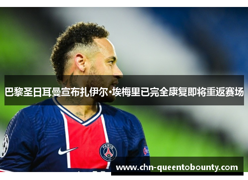 巴黎圣日耳曼宣布扎伊尔·埃梅里已完全康复即将重返赛场