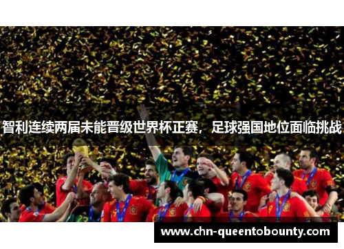 智利连续两届未能晋级世界杯正赛，足球强国地位面临挑战