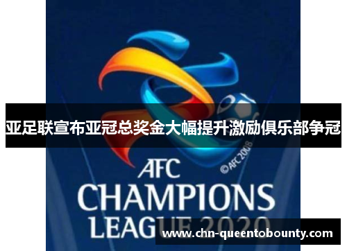 亚足联宣布亚冠总奖金大幅提升激励俱乐部争冠