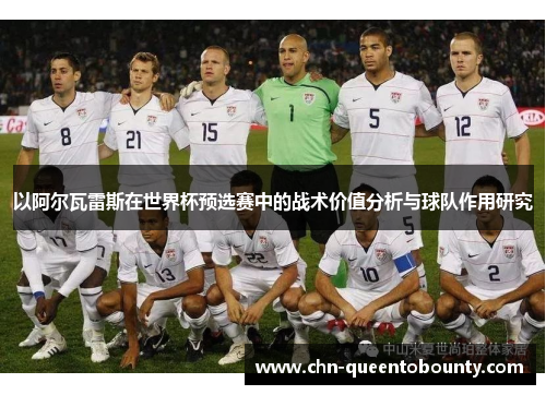 以阿尔瓦雷斯在世界杯预选赛中的战术价值分析与球队作用研究