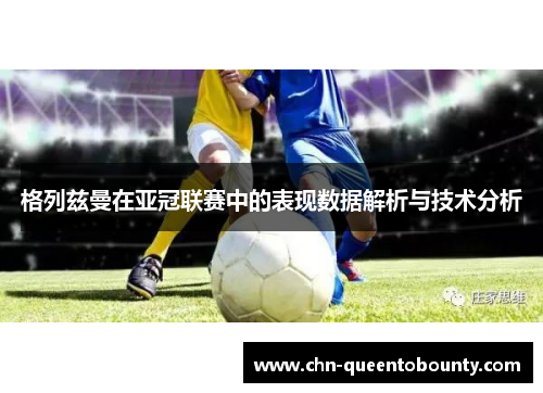 格列兹曼在亚冠联赛中的表现数据解析与技术分析 格列兹曼在亚冠联赛中的表现数据解析与技术分析